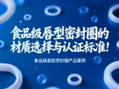 食品級(jí)唇型密封圈的材質(zhì)選擇與認(rèn)證標(biāo)準(zhǔn)！